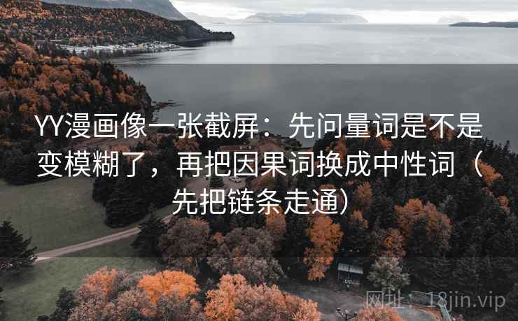 YY漫画像一张截屏:先问量词是不是变模糊了,再把因果词换成中性词(先把链条走通) YY漫画像一张截屏:先问量词是不是变模糊了,再把因果词换成中性词(先把链条走通)